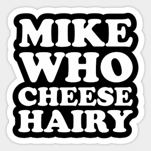 Mike Who Cheese Hairy Adult Humor Sticker